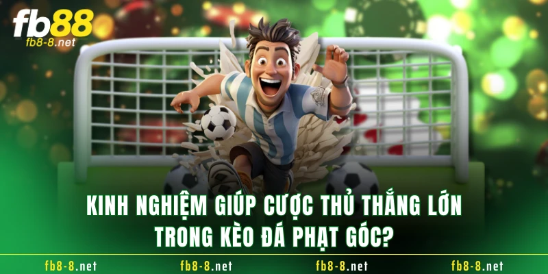 Kinh nghiệm giúp cược thủ thắng lớn trong kèo đá phạt góc?