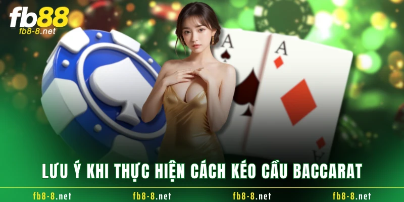Lưu ý khi thực hiện cách kéo cầu baccarat