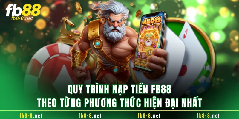 Quy trình nạp tiền FB88 theo từng phương thức hiện đại nhất